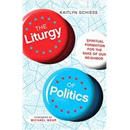 The Liturgy of Politics by Schiess, Kaitlyn, 9780830848300