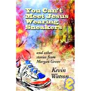 You Can't Meet Jesus Wearing Sneakers : And Other Stories from Morgan Grove by Watson, Kevin, 9780977228300