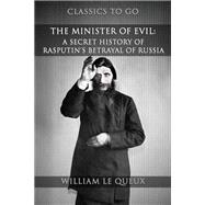 The Minister Of Evil: A Secret History Of Rasputin's Betrayal Of Russia by William Le Queux, 9783989738300