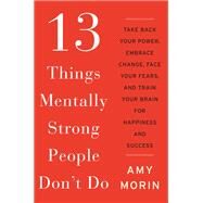 13 Things Mentally Strong People Don't Do by Morin, Amy, 9780062358301