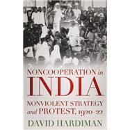 Noncooperation in India Nonviolent Strategy and Protest, 1920-22 by Hardiman, David, 9780197548301