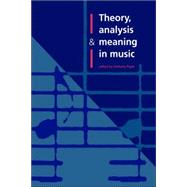 Theory, Analysis and Meaning in Music by Edited by Anthony Pople, 9780521028301