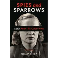 Spies and Sparrows ASIO and the Cold War by Deery, Phillip, 9780522878301