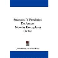 Sucessos, y Prodigios de Amor : Novelas Exemplares (1734) by Montalvan, Juan Perez De, 9781104448301
