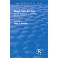 Living (with) Borders: Identity Discourses on East-West Borders in Europe: Identity Discourses on East-West Borders in Europe by Hanna Meinhof, Ulrike, 9781138728301