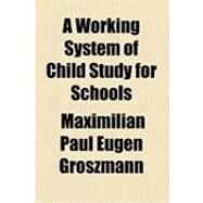 A Working System of Child Study for Schools by Groszmann, Maximilian Paul Eugen, 9781154498301