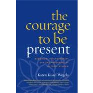The Courage to Be Present Buddhism, Psychotherapy, and the Awakening of Natural Wisdom by Wegela, Karen Kissel, 9781590308301