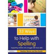 Thirty-three Ways to Help With Spelling: Supporting Children Who Struggle With Basic Skills by Morris, Heather; Smith, Sue, 9780203848302