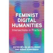 Feminist Digital Humanities by Lisa Marie Rhody; Susan Schreibman, 9780252048302