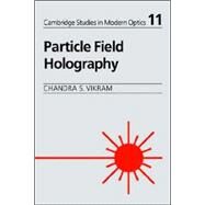 Particle Field Holography by Chandra S. Vikram , Foreword by Brian J. Thompson, 9780521018302
