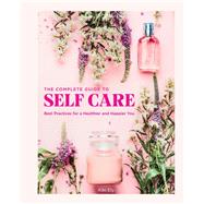 The Complete Guide to Self Care Best Practices for a Healthier and Happier You by Ely, Kiki, 9780785838302