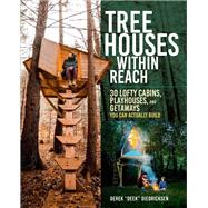 Tree Houses within Reach 30 Lofty Cabins, Playhouses, and Getaways You Can Actually Build by Diedricksen, Derek, 9781635868302