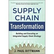 Supply Chain Transformation: Building and Executing an Integrated Supply Chain Strategy by Dittmann, J. Paul, 9780071798303