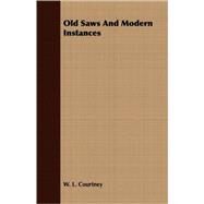 Old Saws and Modern Instances by Courtney, W. L., 9781408698303
