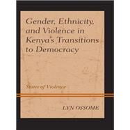 Gender, Ethnicity, and Violence in Kenyas Transitions to Democracy States of Violence by Ossome, Lyn, 9781498558303