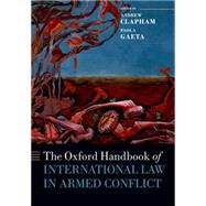 The Oxford Handbook of International Law in Armed Conflict by Clapham, Andrew; Gaeta, Paola, 9780198748304