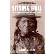 Sitting Bull The Life and Times of an American Patriot by Utley, Robert M., 9780805088304