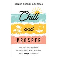 Chill and Prosper The New Way to Grow Your Business, Make Millions, and Change the World by Duffield-Thomas, Denise, 9781401968304