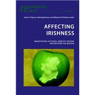 Affecting Irishness : Negotiating Cultural Identity Within and Beyond the Nation by Byrne, James P.; Kirwan, Padraig; O'Sullivan, Michael, 9783039118304