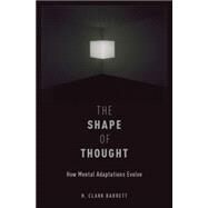 The Shape of Thought How Mental Adaptations Evolve by Barrett, H. Clark, 9780199348305