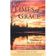 Times of Grace Spiritual Rhythms of the Year at the University of Notre Dame by Ayo, Nicholas, C.S.C., 9780742548305
