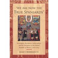 We Are Now the True Spaniards by Rodriguez O., Jaime E., 9780804778305