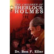 The Children of Sherlock Holmes by ELLER BEN F, 9780981688305