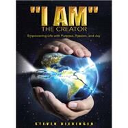 I Am the Creator: Empowering Life With Purpose, Passion, and Joy by Dieringer, Steven, 9781452518305