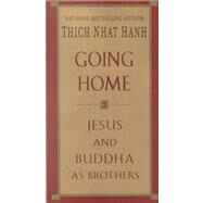 Going Home : Jesus and Buddha as Brothers by Hanh, Thich Nhat, 9781573228305