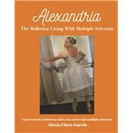 Alexandria the Ballerina Living with Multiple Sclerosis I Once Wasnt a Ballerina and I Once Never Had Multiple Sclerosis by Garcia, Alexis Ciara, 9798350908305
