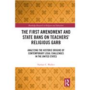The First Amendment and State Bans on Teachers Religious Garb by Walker, Nathan C., 9780367188306