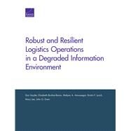 Robust and Resilient Logistics Operations in a Degraded Information Environment by Snyder, Don; Bodine-Baron, Elizabeth; Amouzegar, Mahyar A.; Lynch, Kristin F.; Lee, Mary; Drew, John G., 9780833098306