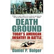 Death Ground Today's American Infantry in Battle by BOLGER, DANIEL P., 9780891418306