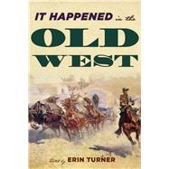 It Happened in the Old West Remarkable Events that Shaped History by Turner, Erin H., 9781493028306