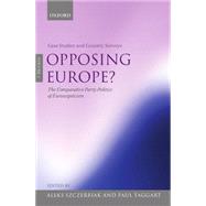 Opposing Europe? The Comparative Party Politics of Euroscepticism Volume 1: Case Studies and Country Surveys by Taggart, Paul; Szczerbiak, Aleks, 9780199258307
