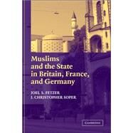 Muslims and the State in Britain, France, and Germany by Joel S. Fetzer , J. Christopher Soper, 9780521828307