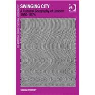 Swinging City: A Cultural Geography of London 19501974 by Rycroft,Simon, 9780754648307