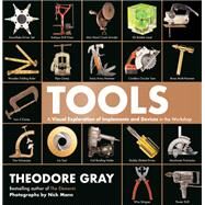 Tools A Visual Exploration of Implements and Devices in the Workshop by Gray, Theodore; Mann, Nick, 9780762498307