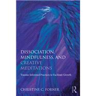 Dissociation, Mindfulness, and Creative Meditations: Trauma-Informed Practices to Facilitate Growth by Forner; Christine C., 9781138838307