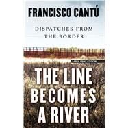 The Line Becomes a River by Cant, Francisco, 9781432868307