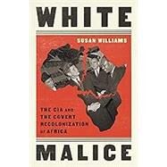 White Malice The CIA and the Covert Recolonization of Africa by Williams, Susan, 9781541768307