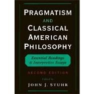 Pragmatism and Classical American Philosophy Essential Readings and Interpretive Essays by Stuhr, John J., 9780195118308