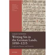 Writing Sin in the German Lands, 10501215 Confession, Penance, and Textuality by Bowden, Sarah, 9780198948308