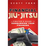 Financial Jiu-Jitsu A Fighter's Guide to Conquering Your Finances by Ford, Scott, 9780470648308