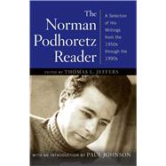 The Norman Podhoretz Reader A Selection of His Writings from the 1950s through the 1990s by Podhoretz, Norman; Johnson, Paul; Jeffers, Thomas L., 9781416568308