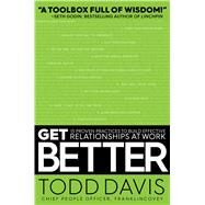 Get Better 15 Proven Practices to Build Effective Relationships at Work by Davis, Todd, 9781501158308