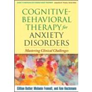 Cognitive-Behavioral Therapy for Anxiety Disorders Mastering Clinical Challenges by Butler, Gillian; Fennell, Melanie; Hackmann, Ann, 9781593858308