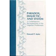 Paradox, Dialectic, and System: A Contemporary Reconstruction of the Hegelian Problematic by Kainz, Howard P., 9780271028309