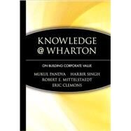 Knowledge@Wharton : On Building Corporate Value by Pandya, Mukul; Singh, Harbir; Mittelstaedt, Robert E.; Clemons, Eric, 9780471008309