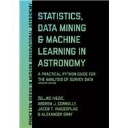Statistics, Data Mining, and Machine Learning in Astronomy by Ivezic, eljko; Connolly, Andrew J.; Vanderplas, Jacob T.; Gray, Alexander, 9780691198309